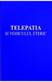Telepatia si vehiculul eteric - Alice A. Bailey