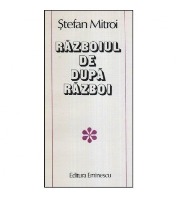 Stefan Mitroi - Razboiul de dupa razboi - Povestiri - 118076 foto