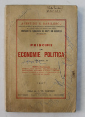 PRINCIPII DE ECONOMIE POLITICA , VOLUMUL IV de ARISTIDE N . BASILESCU , 1937 , PREZINTA COPERTA CU PETE SI URME DE UZURA * foto