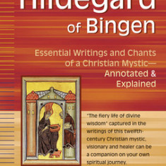 Hildegard of Bingen: Essential Writings and Chants of a Christian Mystic Annotated & Explained