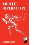 Adultii hiperactivi - LAURA MATEI, Gabriel Wahl