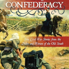 Voices from the Confederacy: True Civil War Stories from the Men and Women of the Old South