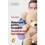 Maturizare pentru incepatori. Secrete de viata inca nespuse - Andy Boyle