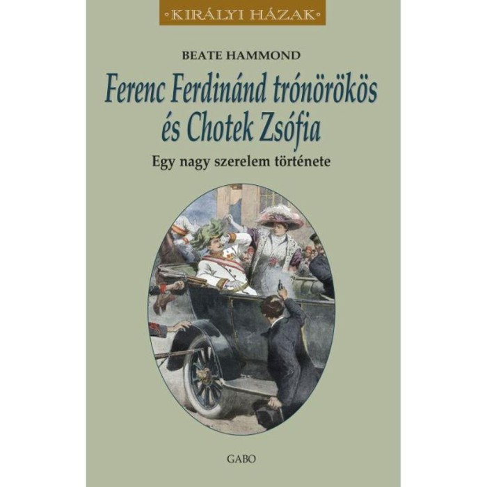 Ferenc Ferdin&aacute;nd tr&oacute;n&ouml;r&ouml;k&ouml;s &eacute;s Chotek Zs&oacute;fia. Egy nagy szerelem t&ouml;rt&eacute;nete - Beate Hammond