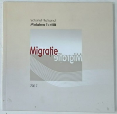 MIGRATIE , SALONUL NATIONAL DE MINIATURA TEXTILA , 2017 , CATALOG DE EXPOZITIE foto