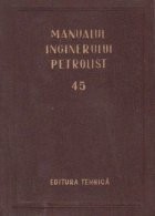 Manualul inginerului petrolist (45) - Exploatarea zacamintelor de titei si gaz