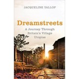 Dreamstreets. A Journey Through Britain&#039;s Village Utopias - Jacqueline Yallop