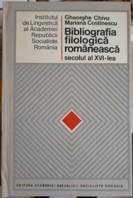 BIBLIOGRAFIA FILOLOGICA ROMANEASCA SECOLUL AL XVI-LEA-GHEORGHE CHIVU, MARIANA COSTINESCU-227446 foto