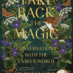 Take Back the Magic: Conversations with the Unseen World