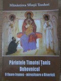 PARINTELE TIMOTEI TANIS DUHOVNICUL O FLOARE FRUMOS-MIROSITOARE A BISERICII-MANASTIREA SFINTII TEODORI-278883