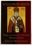 O viata pentru Hristos - Viata,nevointele si minunile Sfantului Ierarh Glicherie Marturisitorul, 2012