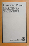 Marginea si Centrul - Constantin Pricop - Biografii - Cartea Romaneasca 1990 - Editie Necartonata