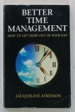 BETTER TIME MANAGEMENT , HOW TO GET MORE OUT OF YOUR DAY by JACQUELINE ATKINSON , 1992