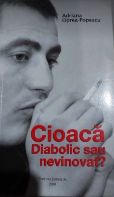 Cioacă - diabolic sau nevinovat ? de Adriana Oprea Popescu foto