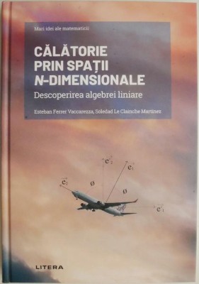 Calatorie prin spatii n-dimensionale. Descoperirea algebrei liniare &amp;ndash; Esteban Ferrer Vaccarezza, Soledad Le Clainche Martinez (cateva sublinieri) foto