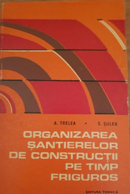 Organizarea santierelor de constructii pe timp friguros - A. Trelea foto