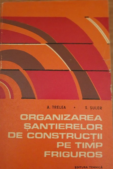 Organizarea șantierelor de construcții pe timp friguros - A. Trelea