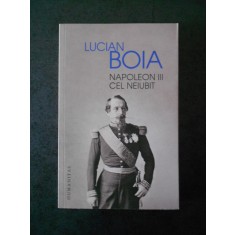 LUCIAN BOIA - NAPOLEON III CEL NEIUBIT