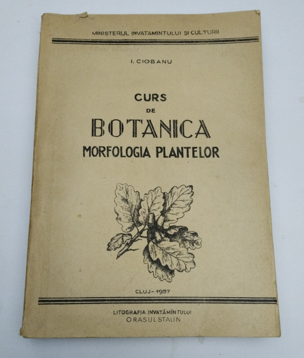 CURS DE BOTANICA - MORFOLOGIA PLANTELOR - CLUJ 1957 - LITOGRAFIA ORASUL STALIN