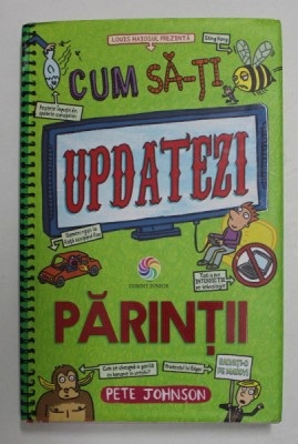 CUM SA - TI UPDATEZI PARINTII de PETE JOHNSON , ilustratii de NIKALAS CATLOW , 2016 foto