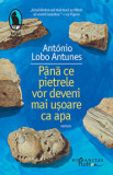Pana ce pietrele vor deveni mai usoare ca apa/Antonio Lobo Antunes