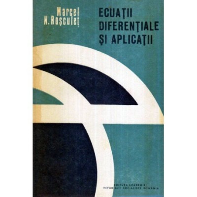 Marcel N. Rosculet - Ecuatii diferentiale si aplicatii - Analiticitate - Operatori integrali - Formule de medie - 119662 foto