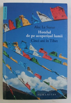 HOTELUL DE PE ACOPERISUL LUMII - CINCI ANI AIN TIBET de ALEC LE SUEUR , 2015 foto