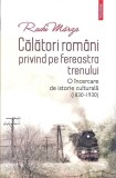 CALATORI ROMANI PRIVIND PE FEREASTRA TRENULUI. O INCERCARE DE ISTORIE CULTURALA, 1830-1930-RADU MARZA-361520