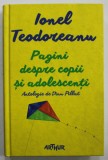 IONEL TEODOREANU , PAGINI DESPRE COPII SI ADOLESCENTI , ANTOLOGIE de DINU PILLAT , 2015