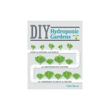 DIY Hydroponic Gardens: How to Design and Build an Inexpensive System for Growing Plants in Water