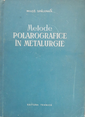 METODE POLAROGRAFICE IN METALURGIE - MILOS PALENKA - ED. TEHNICA, 1956 foto