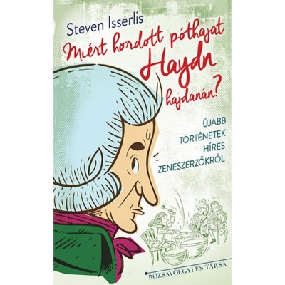 Mi&amp;eacute;rt hordott p&amp;oacute;thajat Haydn hajdan&amp;aacute;n? - &amp;Uacute;jabb t&amp;ouml;rt&amp;eacute;netek h&amp;iacute;res zeneszerzőkről - Steven&amp;nbsp;Isserlis foto