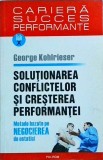 George Kohlrieser - Solutionarea conflictelor si cresterea performantei. Metode