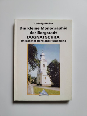 Rara Banat/ Caras Monografia localitatii miniere Dognecea, Resita-Germania, 2006 foto