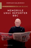 Viata trece ca un glont. Memoriile unui reporter BBC - Humanitas