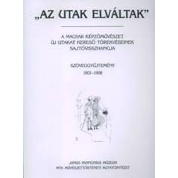&bdquo;Az utak elv&aacute;ltak&rdquo;.A magyar k&eacute;pzőműv&eacute;szet &uacute;j utakat kereső t&ouml;rekv&eacute;seinek sajt&oacute;visszhangja. Sz&ouml;veggyűjtem&eacute;ny I. 1901-1908.
