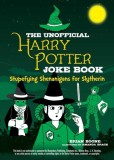 The Unofficial Harry Potter Joke Book: Stupefying Shenanigans for Slytherin