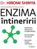 Enzima intineririi. Inversarea procesului de imbatranire, revitalizarea celulelor, refacerea vigorii corporale/Hiromi Shinya