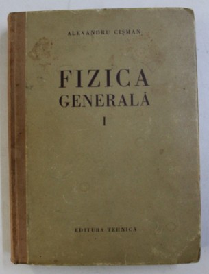 FIZICA GENERALA , VOLUMUL I de ALEXANDRU CISMAN , 1956 foto