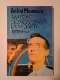 Anton Moisescu - Am fost condamnați la moarte: memoriile unui octogenar