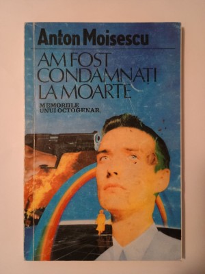 Anton Moisescu - Am fost condamnați la moarte: memoriile unui octogenar foto