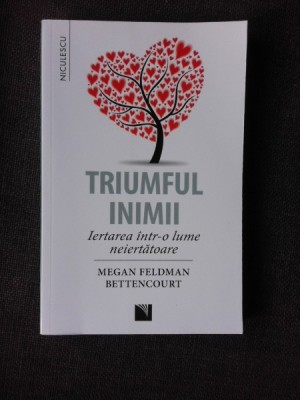 TRIUMFUL INIMII, IERTAREA INTR-O LUME NEIERTATOARE - MEGAN FELDMAN foto
