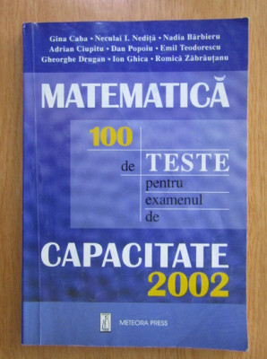 Gina Caba - Matematica. 100 de teste pentru examenul de Capacitate 2002 foto