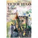 Victor Hugo - Franta si Belgia, Alpii si Pirineii - Scrisori din calatorie - 102080