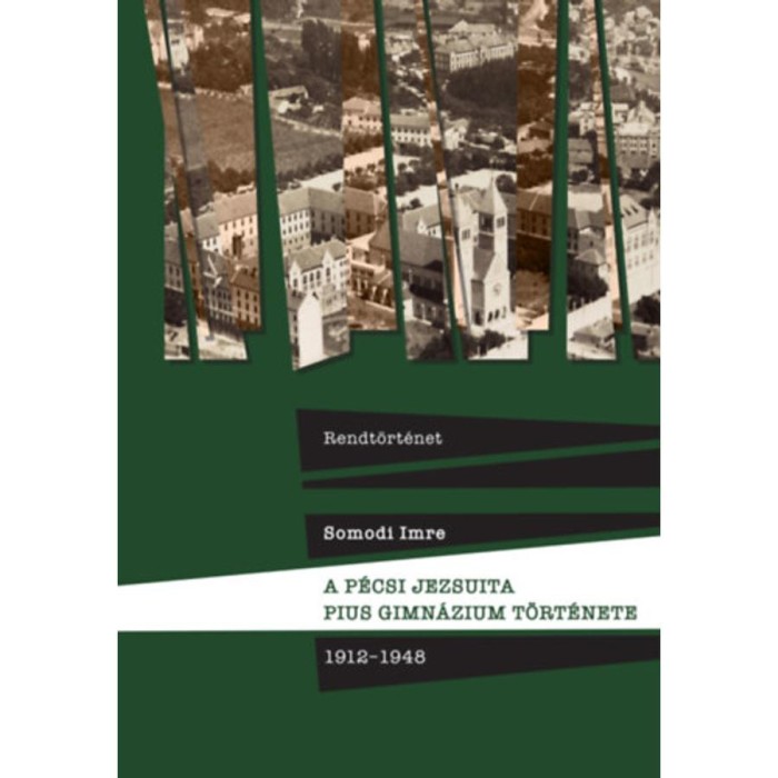 A p&eacute;csi jezsuita Pius Gimn&aacute;zium t&ouml;rt&eacute;nete - 1912-1948 - Somodi Imre