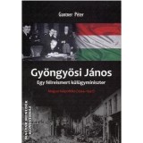 Gy&ouml;ngy&ouml;si J&aacute;nos - Egy f&eacute;lreismert k&uuml;l&uuml;gyminiszter - Magyar k&uuml;lpolitika 1944-1947 - Gantner P&eacute;ter