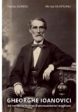 Gheorghe Ioanovici. Un roman in fruntea francmasoneriei maghiare - Mircea Munteanu, Librex media international