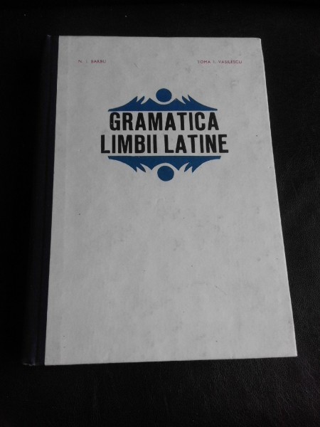 Gramatica limbii latine - N.I. Barbu