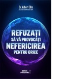 Refuzati sa va provocati nefericirea pentru orice - Dr. Albert Ellis