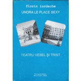 UNORA LE PLACE SEXY. TEATRU VESEL SI TRIST-FLORIN IORDACHE-165068